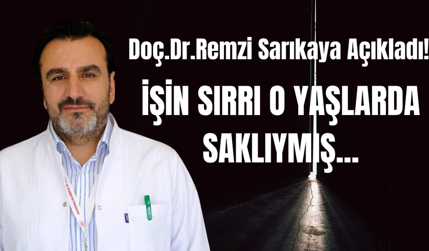 Doç. Dr. Remzi Sarıkaya açıkladı! İşin sırrı o yaşlarda saklıymış...