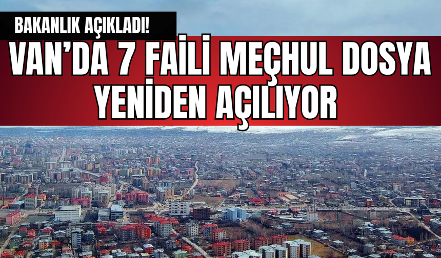 Bakanlık Açıkladı! Van’da 7 Faili Meçhul Dosya Yeniden Açılıyor
