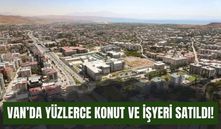 Van’da Yüzlerce Konut ve İşyeri Satıldı!