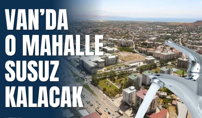 Van’da O Mahalle Susuz Kalacak