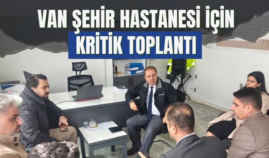 Van Şehir Hastanesi İçin Kritik Toplantı
