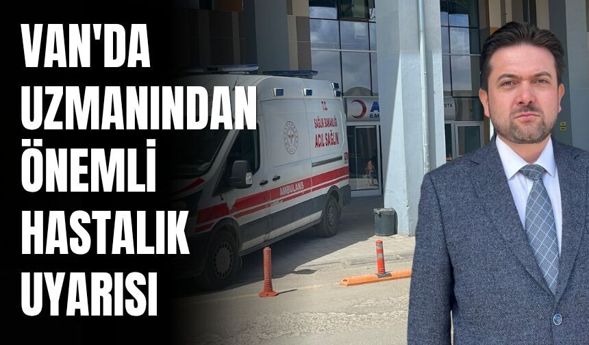 Van'da Uzmanından Önemli Hastalık Uyarısı