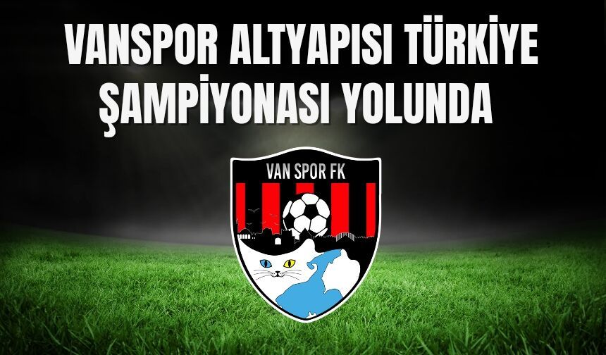 Vanspor Altyapısı Türkiye Şampiyonası Yolunda