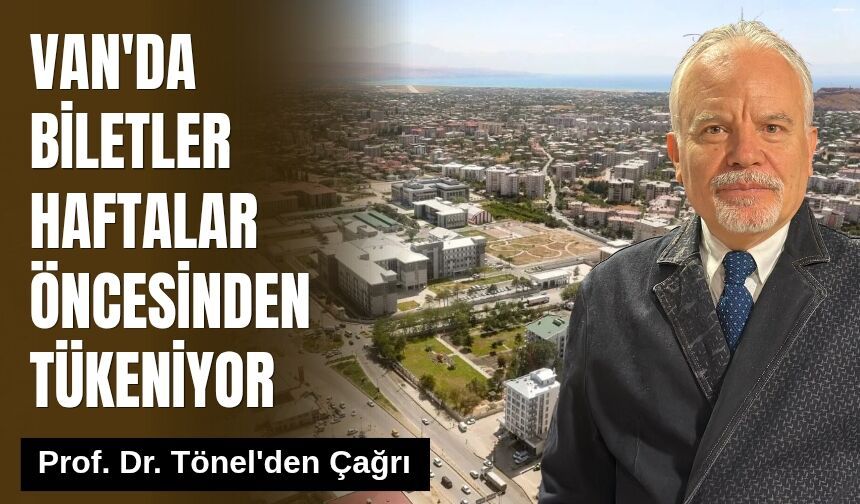 Van'da Biletler Haftalar Öncesinden Tükeniyor: Prof. Dr. Tönel'den Çağrı