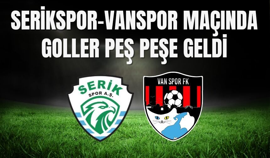 Serikspor - Vanspor Maçında Goller Peş Peşe Geldi