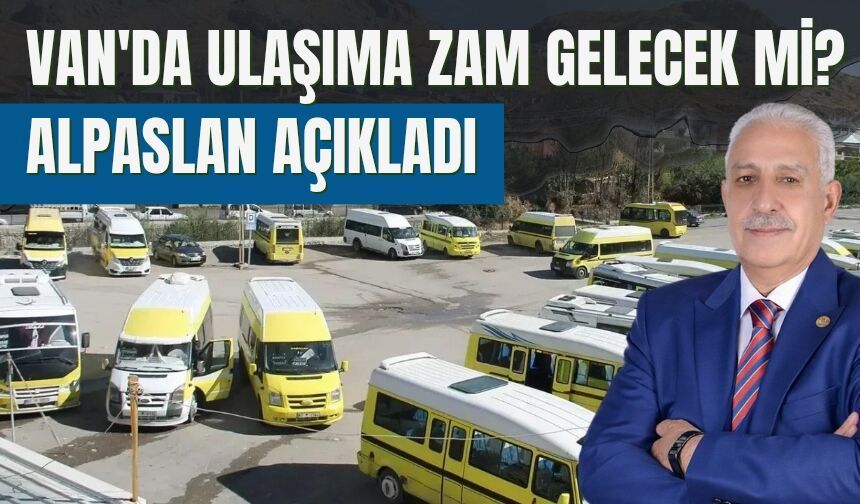 Van'da Ulaşıma Zam Gelecek mi? Alpaslan Açıkladı