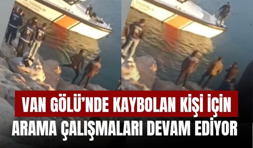 Van Gölü’nde Kaybolan Kişi İçin Arama Çalışmaları Devam Ediyor