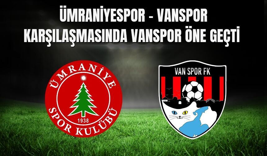 Ümraniyespor - Vanspor Karşılaşmasında Vanspor Öne Geçti