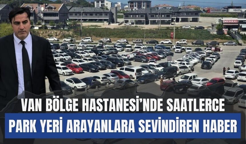 Van Bölge Hastanesi’nde Saatlerce Park Yeri Arayanlara Sevindiren Haber