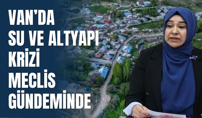 Van’da Su ve Altyapı Krizi Meclis Gündeminde
