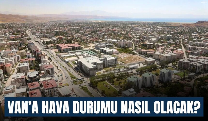 Van’a Hava Durumu Nasıl Olacak?
