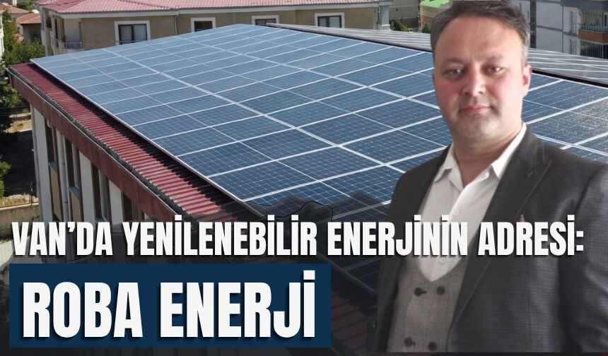 Van’da Yenilenebilir Enerjinin Adresi: Roba Enerji