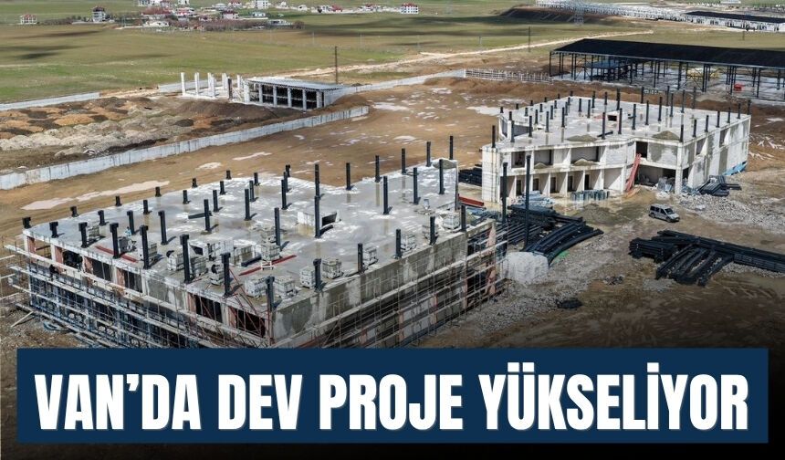 Van’da Dev Proje Yükseliyor