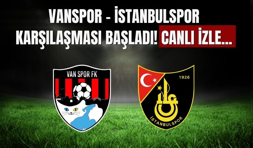 Vanspor – İstanbulspor Karşılaşması Başladı! CANLI İZLE...