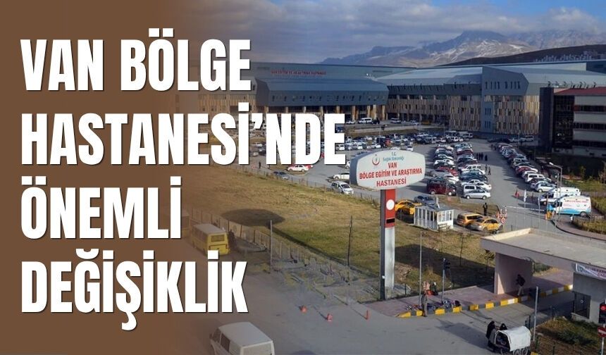 Van Bölge Hastanesi’nde Önemli Değişiklik