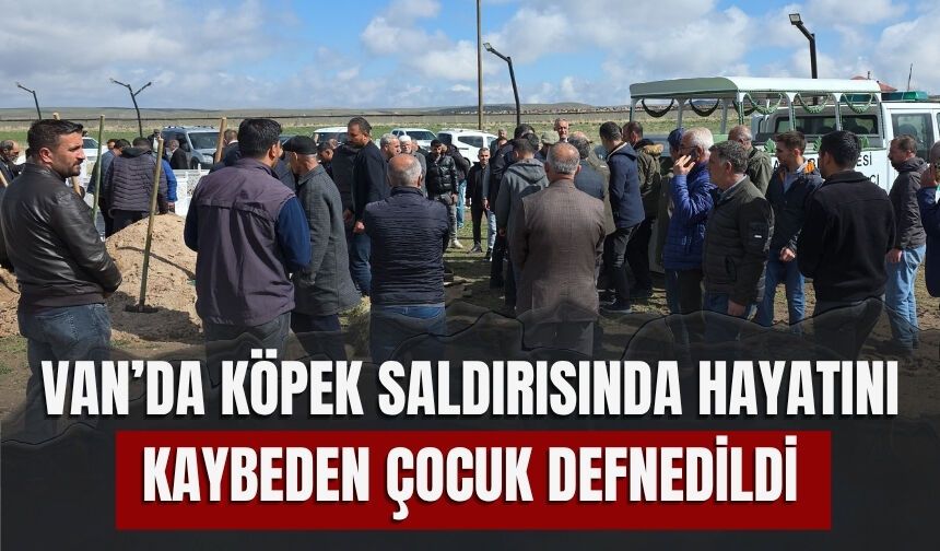 Van’da Köpek Saldırısında Hayatını Kaybeden Çocuk Defnedildi