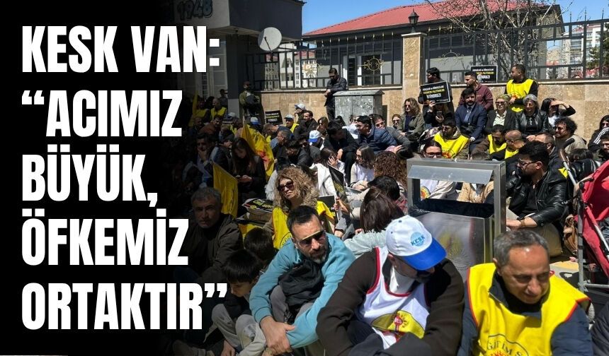 KESK Van: “Acımız Büyük, Öfkemiz Ortaktır”