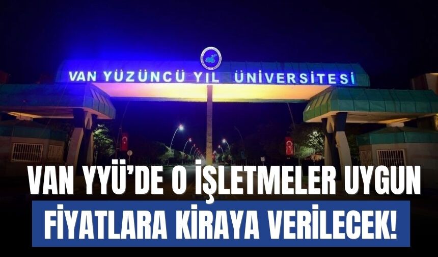 Van YYÜ’de O İşletmeler Uygun Fiyatlara Kiraya Verilecek!
