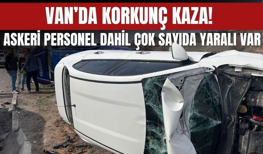 Van’da Korkunç Kaza! Askeri Personel Dahil Çok Sayıda Yaralı Var