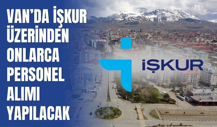 Van’da İŞKUR Üzerinden Onlarca Personel Alımı Yapılacak