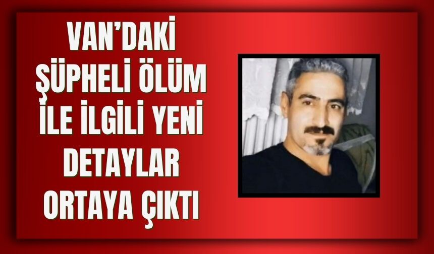 Van’daki Şüpheli Ölüm İle İlgili Yeni Detaylar Ortaya Çıktı