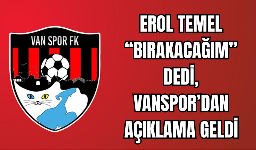 Erol Temel “Görevi Bırakmayı Düşünüyorum” Dedi, Vanspor'dan Resmi Açıklama Geldi