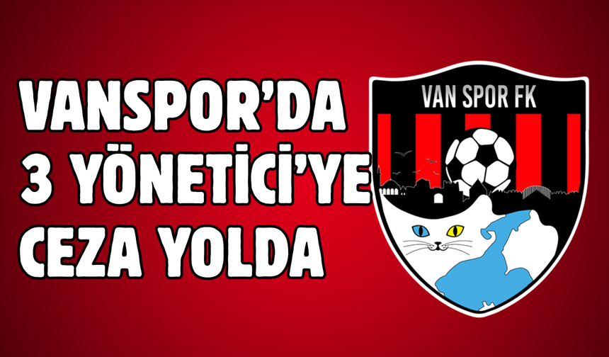 Vanspor’da Gökhan Hanoğlu, Oktay Ukay ve Veli Torun PFDK’ya Sevk Edildi