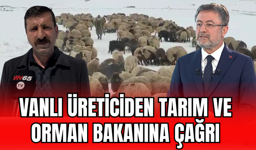 Vanlı Üreticiden Tarım ve Orman Bakanı’na Çağrı!