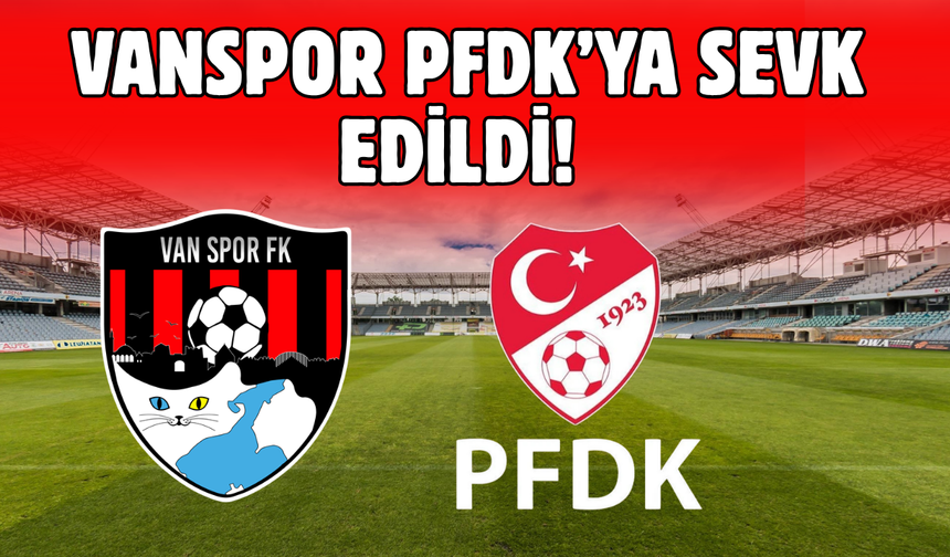 Vanspor, İstanbulspor Maçının Ardından PFDK'ya sevk edildi! İşte nedeni...