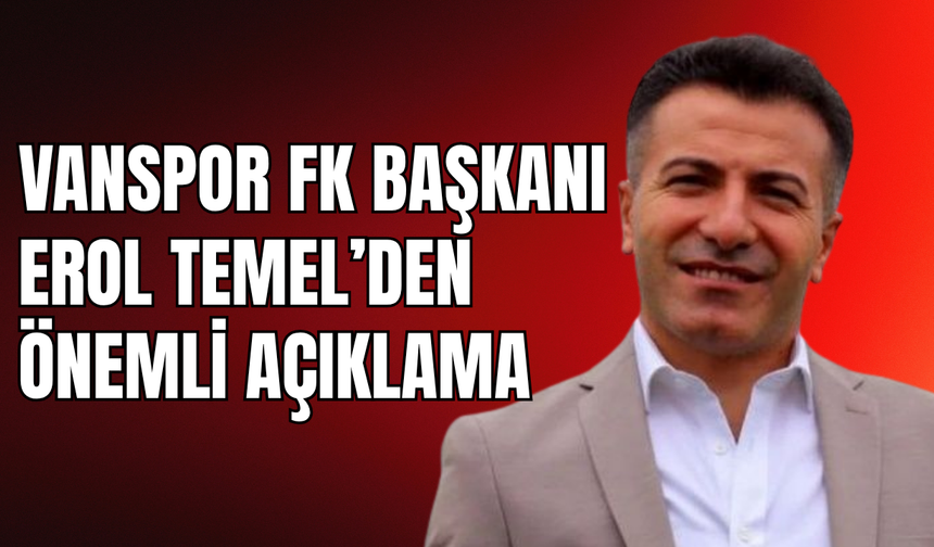 Vanspor FK Başkanı Erol Temel'den Önemli Açıklama!