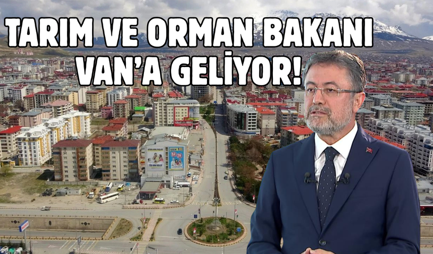 Tarım ve Orman Bakanı İbrahim Yumaklı Van’a geliyor!