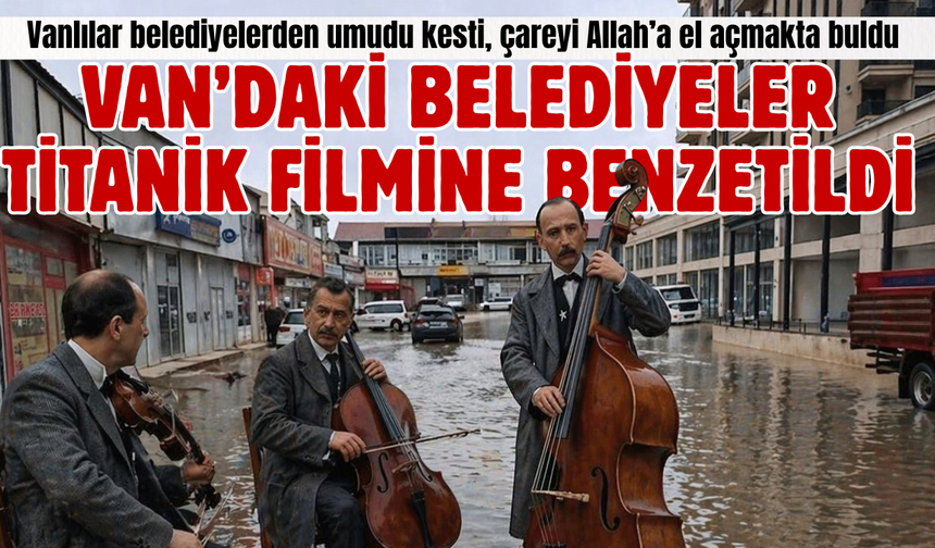 Van’daki Belediyeler Titanik Filmindeki Kemancı Gibi Takılıyor!
