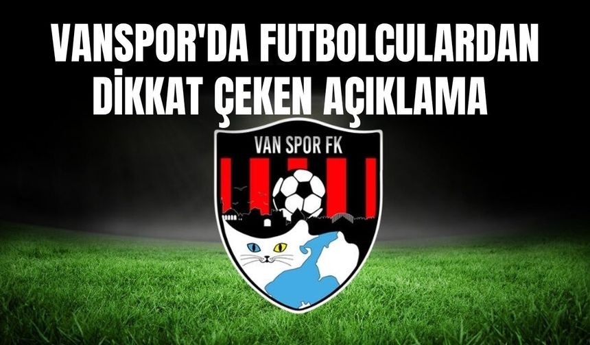 Vanspor'da Futbolculardan Dikkat Çeken Açıklama