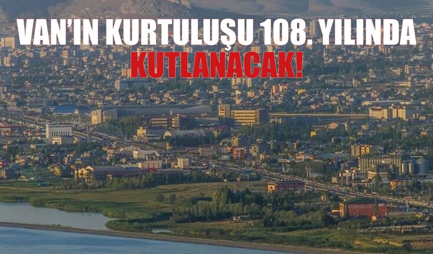 Van’ın Kurtuluşu 108. Yılında Kutlanacak!
