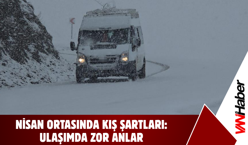 Nisan Ortasında Kış Şartları: Ulaşımda Zor Anlar!