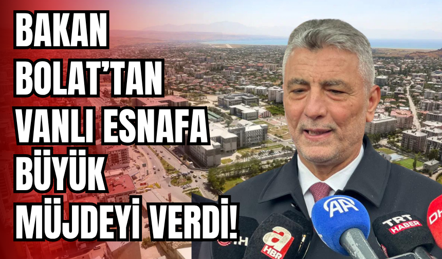 Bakan Bolat Van TSO’da Van Esnafına Müjdeyi Verdi!