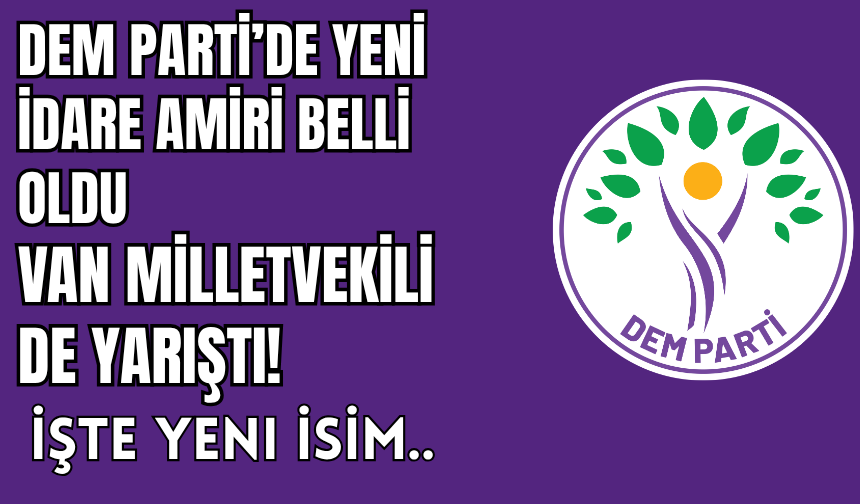 DEM Parti’de Yeni İdare Amiri Belli Oldu, Van Milletvekili de Yarıştı: İşte Yeni İsim…