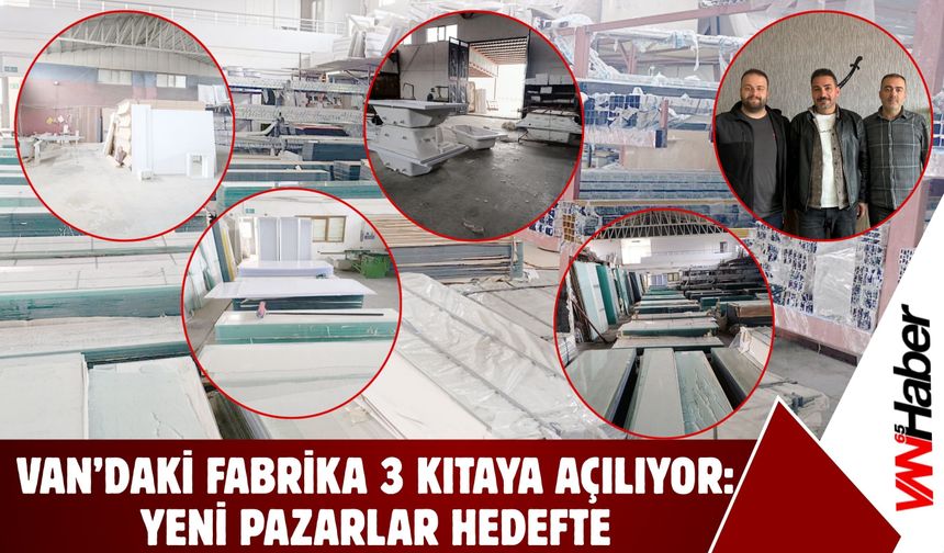 Van’daki Fabrika 3 Kıtaya Açılıyor: Yeni Pazarlar Hedefte!