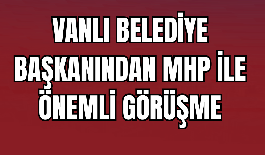 Vanlı Belediye Başkanından MHP’ye Ziyaret