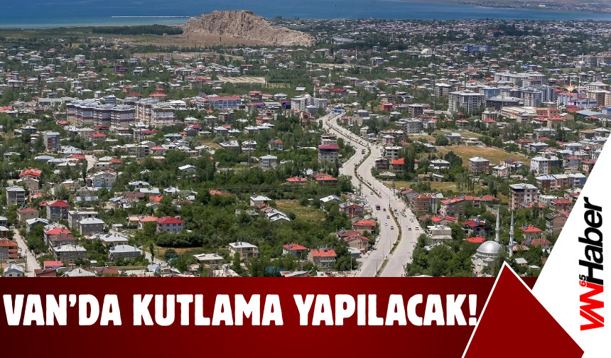 Van’da Kutlama Yapılacak!