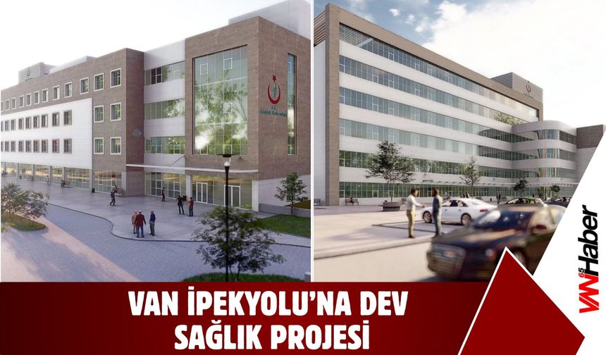Van İpekyolu’na Dev Sağlık Projesi