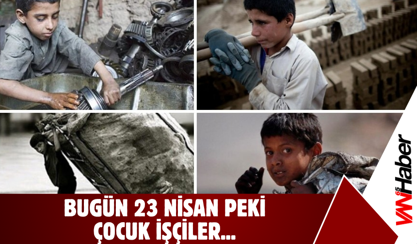 Bugün 23 Nisan Peki Van’daki Çocuk İşçiler…