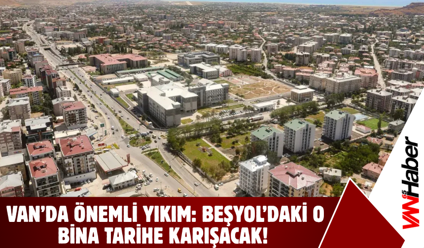 Van’da Dev Yıkım: Beşyol’daki O Bina Tarihe Gömülüyor!