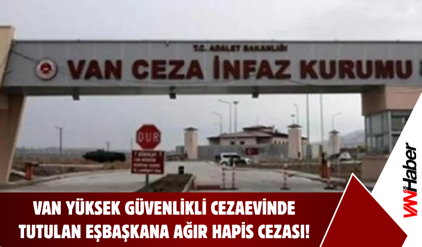 Van Yüksek Güvenlikli Cezaevi’nde Tutulan Belediye Eşbaşkanına 19 Yıl 6 Ay Hapis Cezası Verildi!