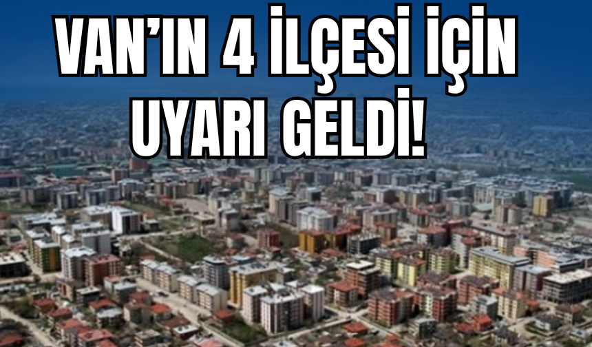 Van'ın Erciş, Özalp, Muradiye ve Gevaş İlçelerine Uyarı Verildi!