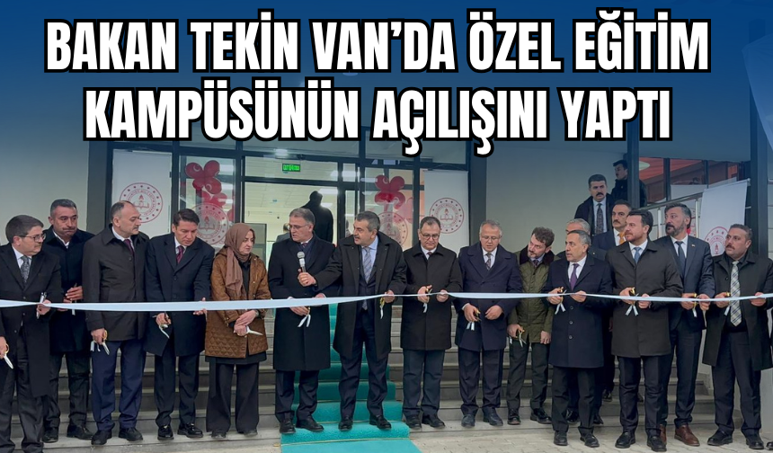 Bakan Tekin Van’da Özel Eğitim Kampüsünün Açılışını Yaptı