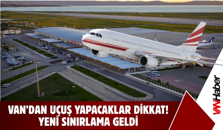 Van’dan Uçuş Yapacaklar Dikkat! Yeni Sınırlama Geldi!