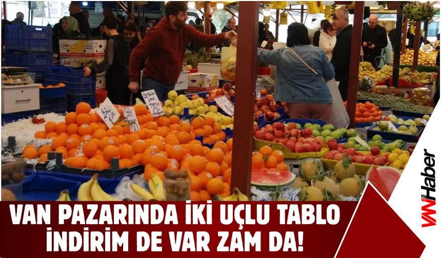 Van Pazarında İki Uçlu Tablo: İndirim De Var Zam Da!