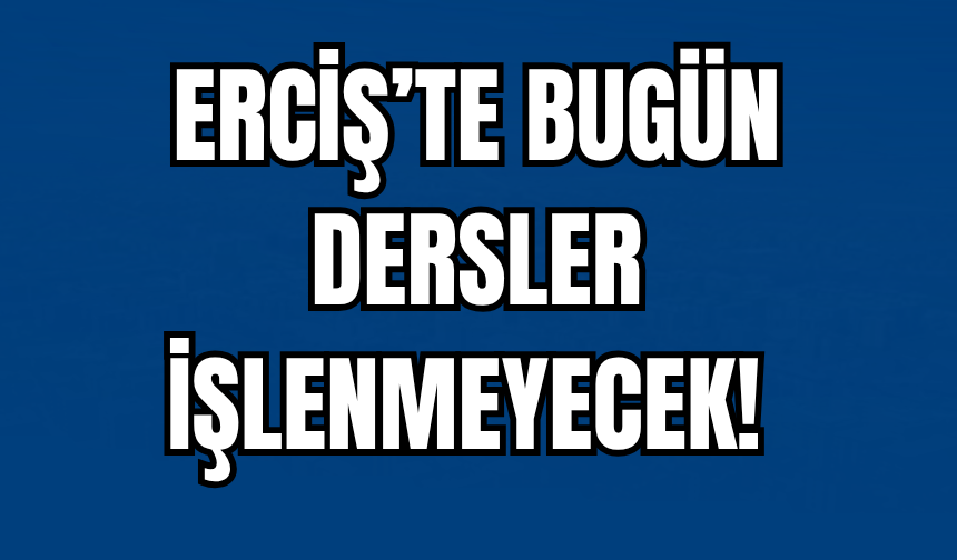 Erciş’te Bugün Dersler İşlenmeyecek!