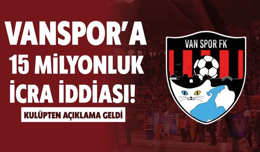 Vanspor’a 15 Milyonluk İcra İddiası! Kulüpten Açıklama Geldi